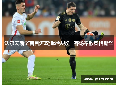 沃尔夫斯堡盲目进攻遭遇失败，客场不敌奥格斯堡