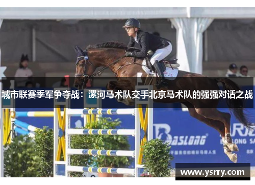 城市联赛季军争夺战：漯河马术队交手北京马术队的强强对话之战
