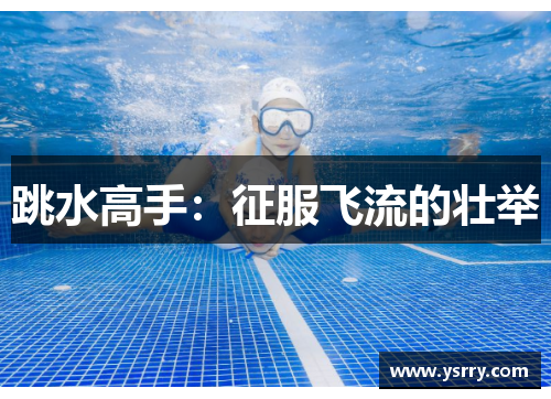 跳水高手：征服飞流的壮举