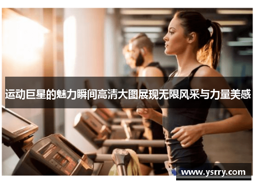 运动巨星的魅力瞬间高清大图展现无限风采与力量美感