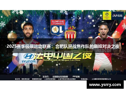 2025赛季极限运动联赛：合肥队迎战焦作队的巅峰对决之夜